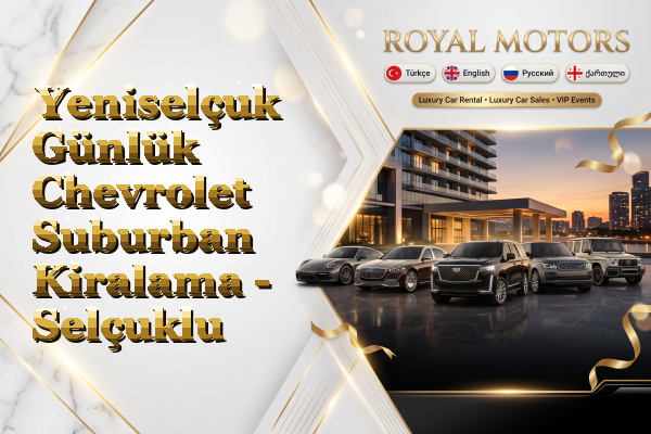 Yeniselçuk Günlük Chevrolet Suburban Kiralama - Selçuklu