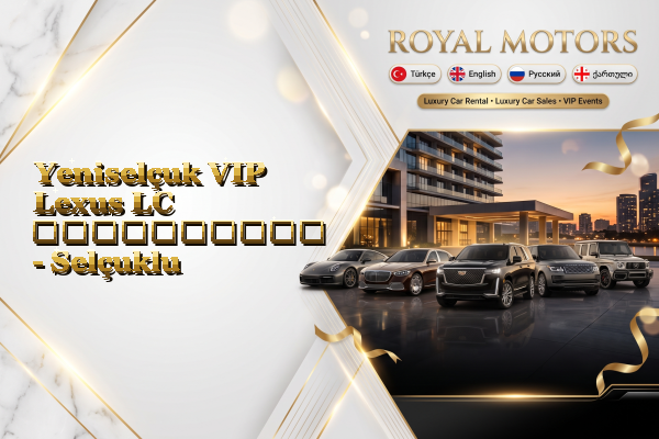 Yeniselçuk VIP Lexus LC გაქირავება - Selçuklu