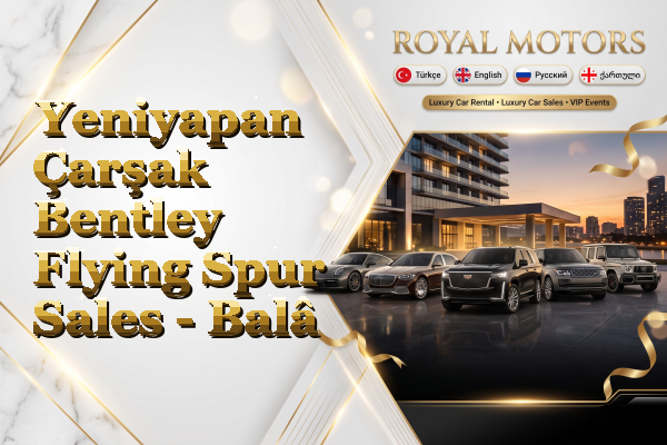 Yeniyapan Çarşak Bentley Flying Spur Sales - Balâ