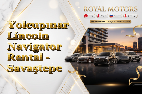 Yolcupınar Lincoln Navigator Rental - Savaştepe