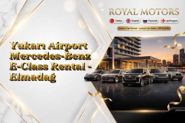 Yukarı Airport Mercedes-Benz E-Class Rental - Elmadağ