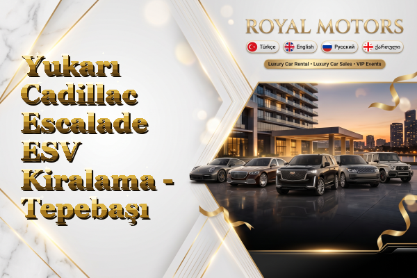 Yukarı Cadillac Escalade ESV Kiralama - Tepebaşı