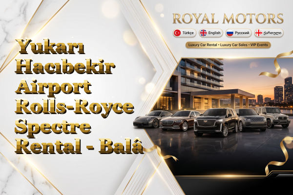 Yukarı Hacıbekir Airport Rolls-Royce Spectre Rental - Balâ