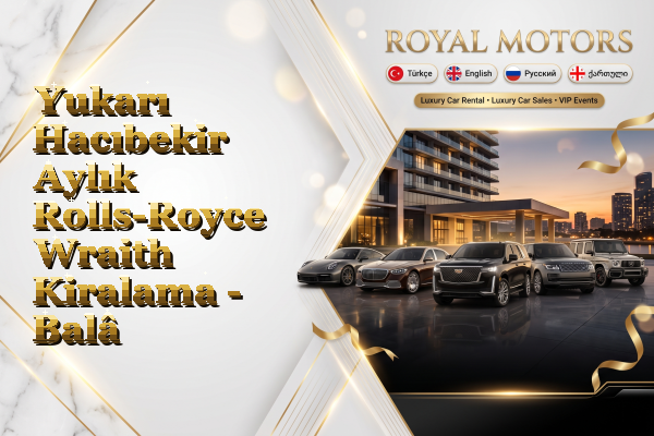 Yukarı Hacıbekir Aylık Rolls-Royce Wraith Kiralama - Balâ