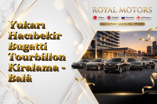 Yukarı Hacıbekir Bugatti Tourbillon Kiralama - Balâ