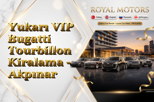 Yukarı VIP Bugatti Tourbillon Kiralama - Akpınar