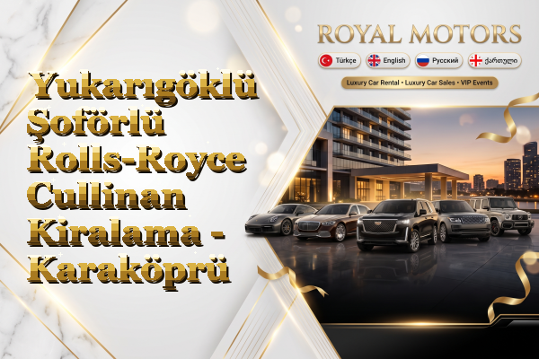 Yukarıgöklü Şoförlü Rolls-Royce Cullinan Kiralama - Karaköprü