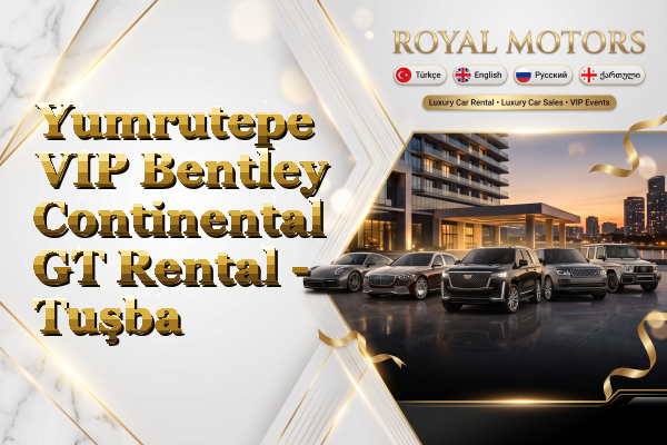 Yumrutepe VIP Bentley Continental GT Rental - Tuşba