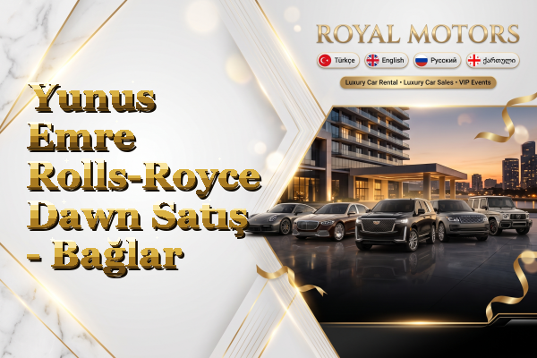 Yunus Emre Rolls-Royce Dawn Satış - Bağlar