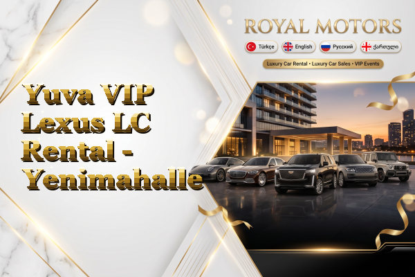 Yuva VIP Lexus LC Rental - Yenimahalle