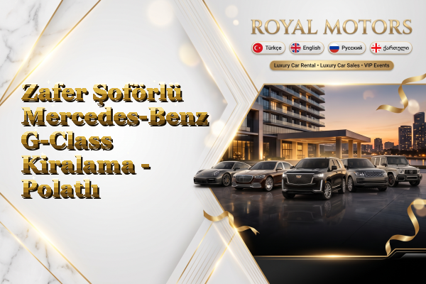 Zafer Şoförlü Mercedes-Benz G-Class Kiralama - Polatlı