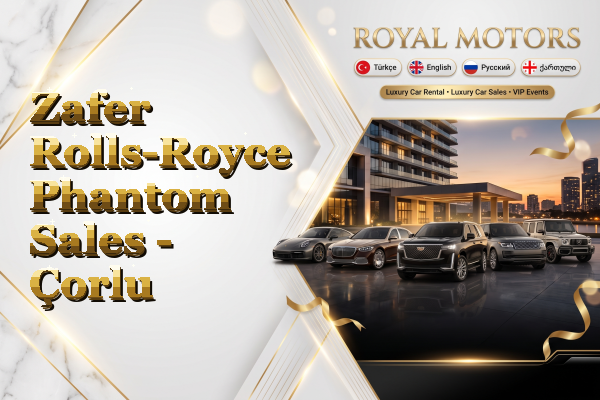 Zafer Rolls-Royce Phantom Sales - Çorlu