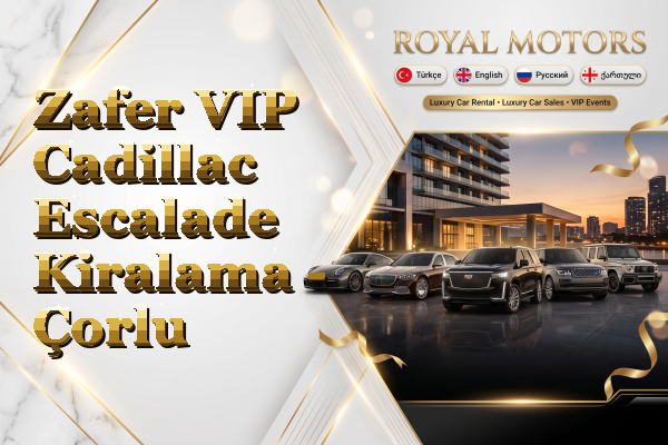 Zafer VIP Cadillac Escalade Kiralama - Çorlu