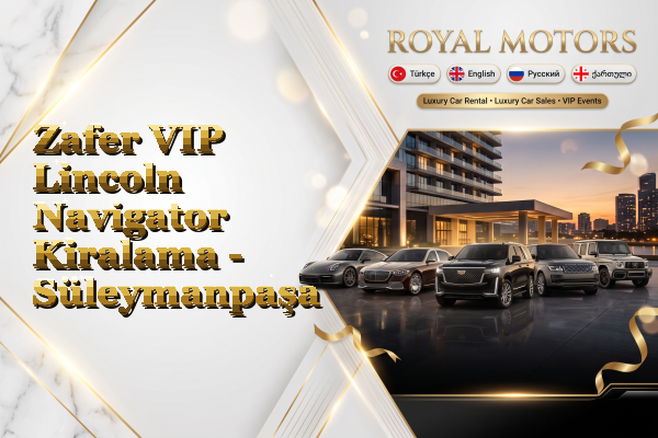 Zafer VIP Lincoln Navigator Kiralama - Süleymanpaşa