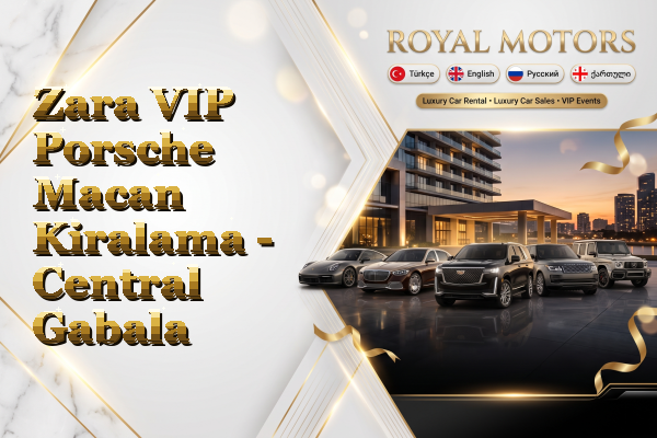 Zara VIP Porsche Macan Kiralama - Central Gabala