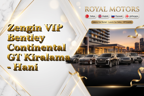 Zengin VIP Bentley Continental GT Kiralama - Hani