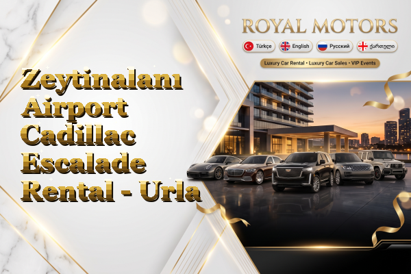 Zeytinalanı Airport Cadillac Escalade Rental - Urla
